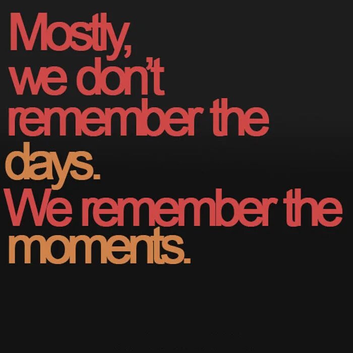 The day we remember. We dont remember Days we remember moments. Remember the moment. We don't remember Days we remember moments на черном фоне. Remember moments they don't repeat.