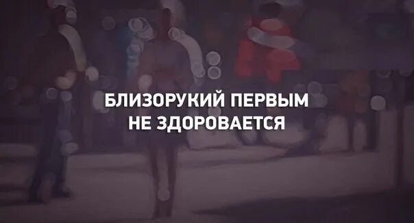 Бывший не говорит привет. Близорукий первым не здоровается. Мемы про близоруких. Почему я не здороваюсь на улице. Мемы про зрение не здороваюсь.