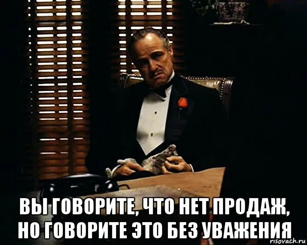 Почему нету продаж. Дон Корлеоне но без уважения. Без уважения. Дон Корлеоне Мем. Дон Корлеоне приколы.