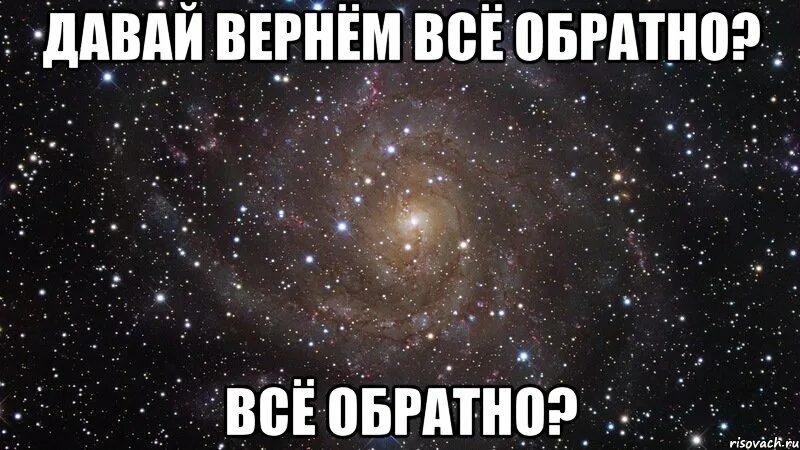 Давай вернем все что было. Давай вернем все. вернуть все назад. давай всё вернём. возвращай все обратно.