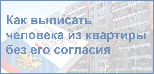 Как выписать человека из квартиры без его. Как выписать человека. Можно ли выписать человека из квартиры. Выписать человека без его согласия.