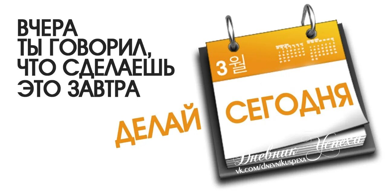 Вчера ты говорил что сделаешь это завтра делай сегодня. Делай сегодня. Вчера ты говорил завтра. Сегодня завтра. Сегодня завтра информация