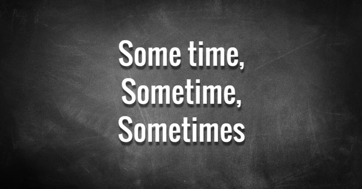Some time i. Sometimes sometime. разница sometime some time. sometimes и sometime разница. sometimes картинка.