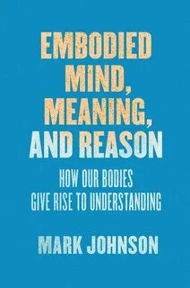 embodiment, mind and body, cognition, meaning, language, action, values, ge...