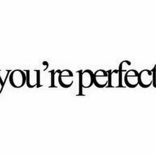I were perfect but