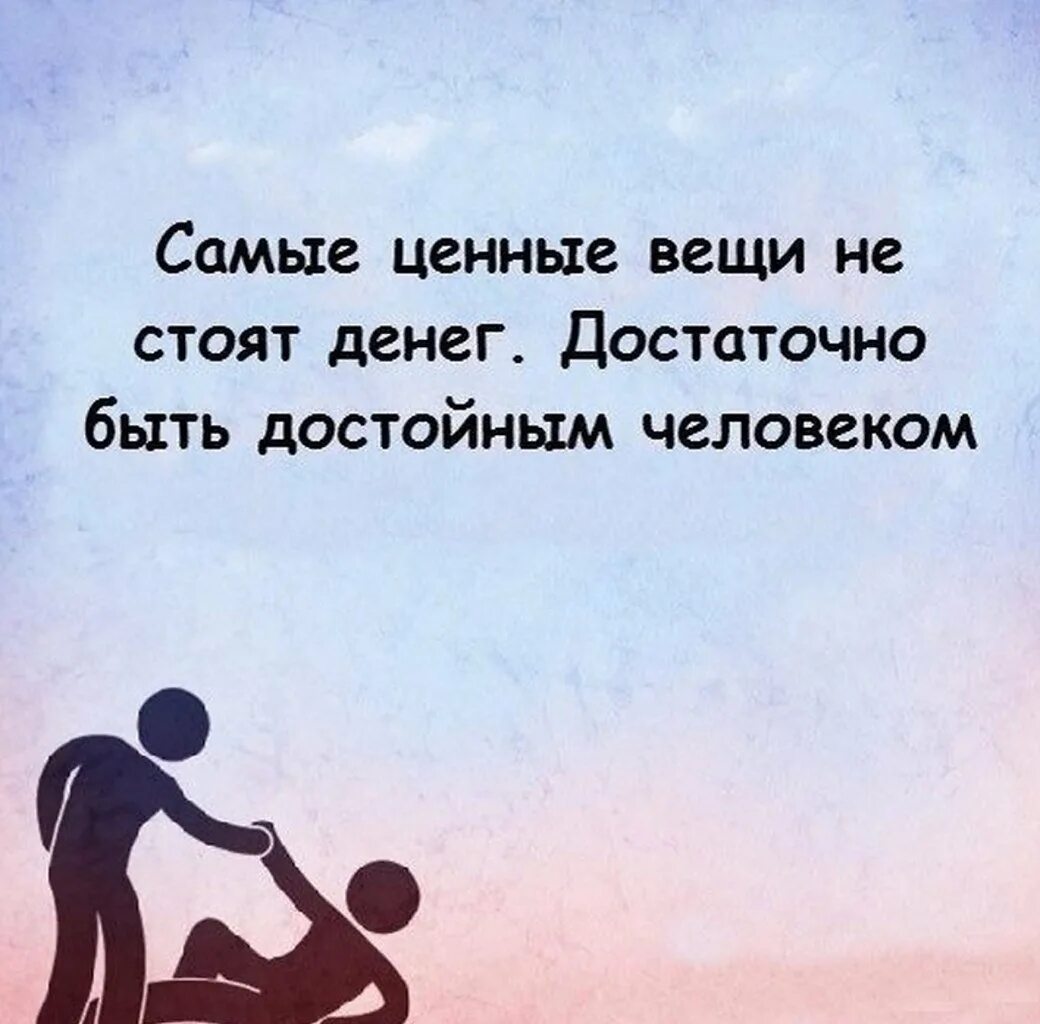 Достаточно будет того что такой. Достойные цитаты. самые ценные вещи не стоят денег достаточно быть достойным человеком. самое ценное в жизни цитаты. что самое ценное в жизни человека.