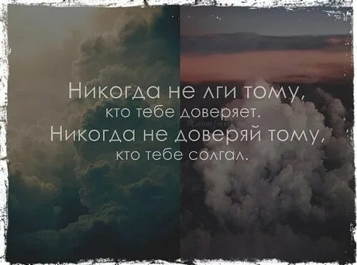 Никогда не доверяй человеку. Никогда не лги тому кто тебе доверяет. Никогда никому не доверяйте. Никогда не доверяй человеку который предал. Никогда не доверяй.