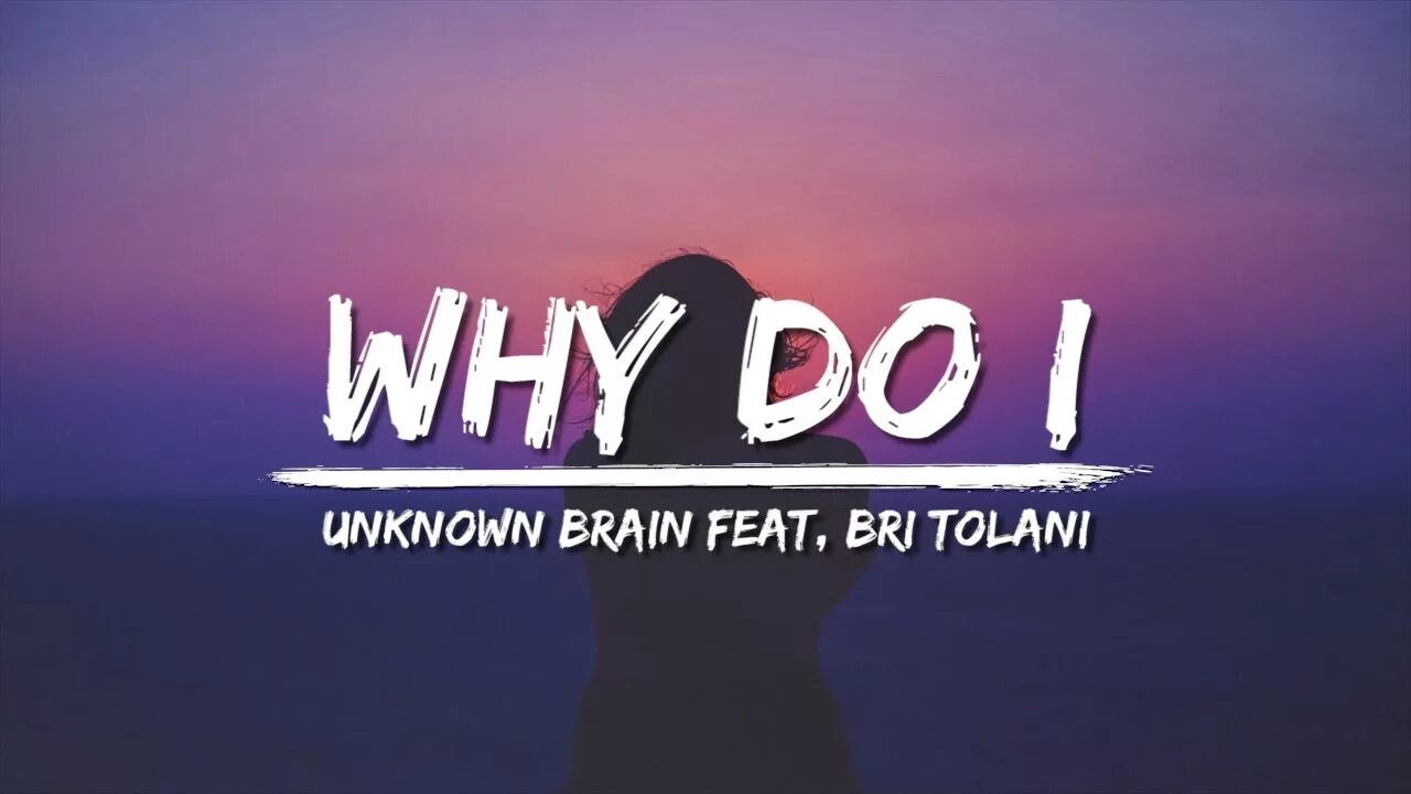 Unknown Brain ft Bri Tolani. Why do i Unknown Brain. Bri Tolani why do i. Unknown.