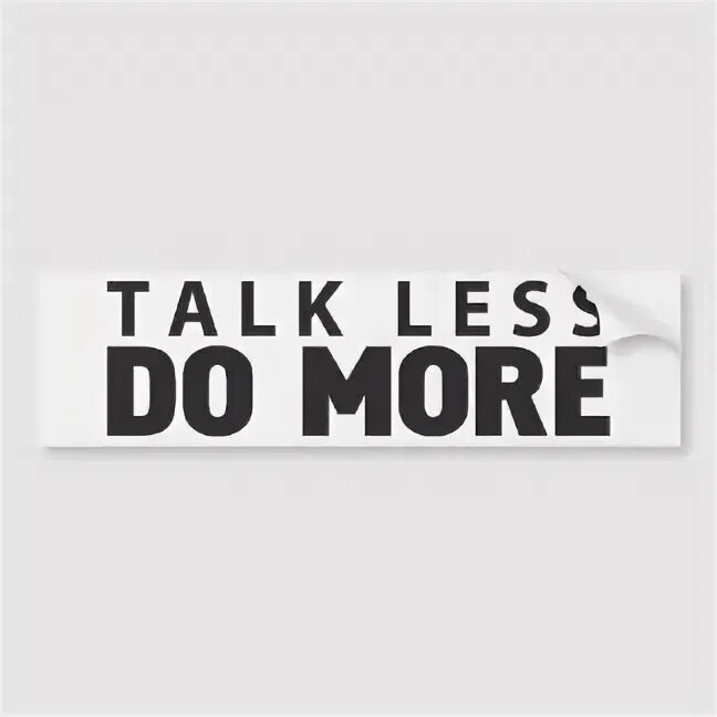 Less talk more