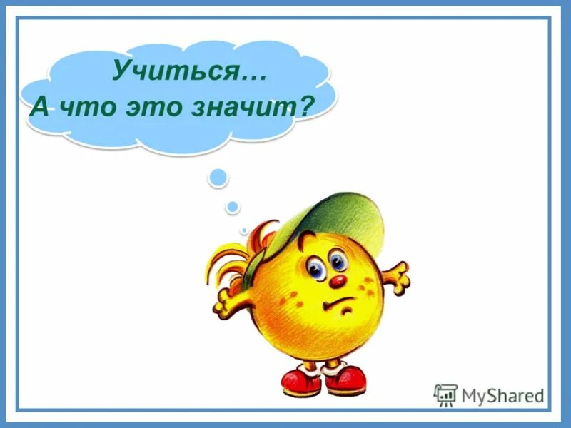 Значиш. Учиться а что это значит мир деятельности презентация. Картинка учиться а что это значит. Мир деятельности что значит учиться. Что это значит картинка.