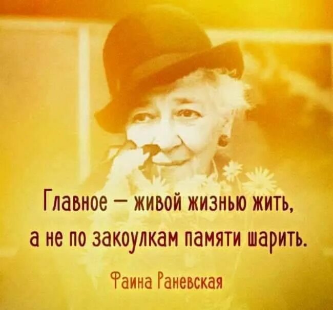 Надо жить главное. Главное живой жизнью жить а не по закоулкам памяти шарить. Раневская главное живой жизнью. Раневская жить надо так чтобы тебя помнили. Жить надо так чтобы тебя помнили и сволочи.