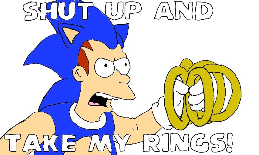 Shut up. Shut up and take my Ring. Shut up and take my money. Sonic shut up. Shut up and walk