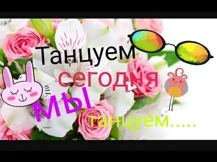 Танцем сегодня мы с тобой танцем