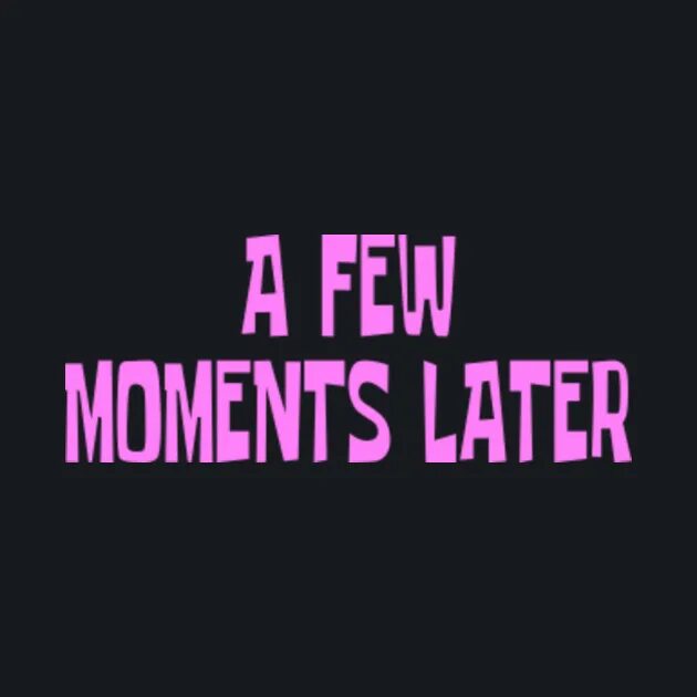 Try again in a few minutes. Файф минутс лейтер. фью моментс лейтер. 5 минутс лейтер. картинка a few moments later.