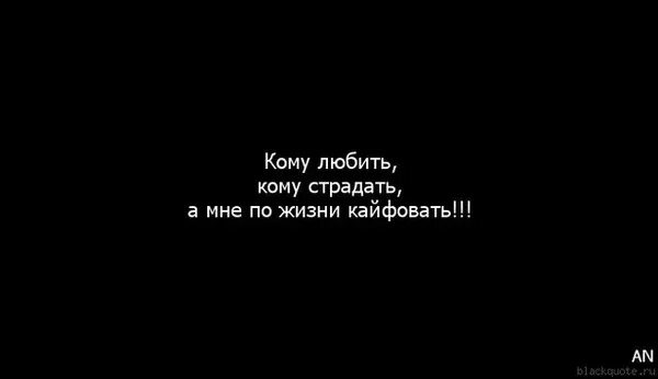 Страдай а 9. Живи в кайф цитаты. Кому любить кому страдать. Кайфую цитаты. Кайфуйте цитаты.