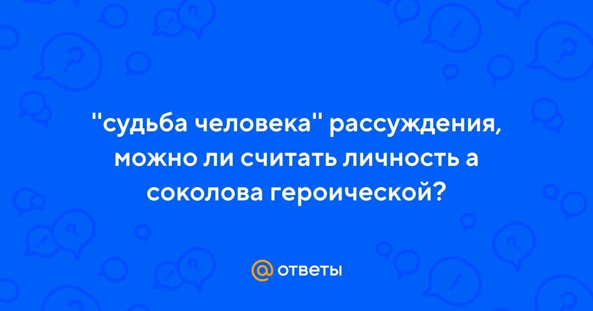 Сочинение можно ли считать личность соколова героической