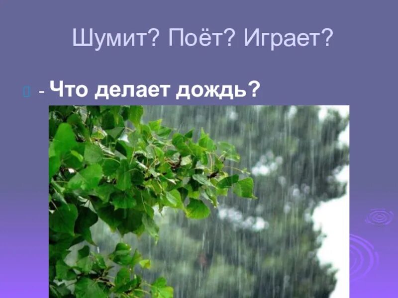 Шумит, поет, играет. Что делает дождь глаголы. Что может делать дождь. Дождик что делает