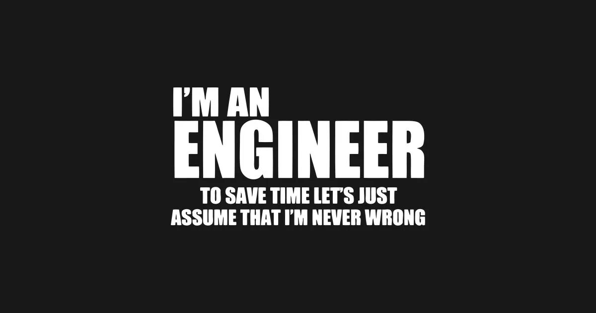 I am Engineer. Trust me i am an Engineer. I'M Engineer to save time. Tame it save. I m engineering