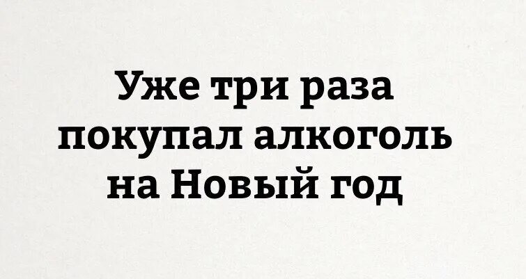 В пятый раз. Уже три раза покупала алкоголь на новый. уже 3 раза покупал алкоголь на новый год. уже третий раз покупаю алкоголь на новый год. я уже три раза покупала алкоголь на новый год.