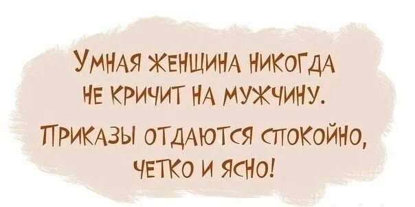 Четко и ясно быть. Приказы отдаются четко и спокойно юмор. умная женщина никогда не кричит на мужа приказы отдаются. умная женщина никогда. не умная женщина.
