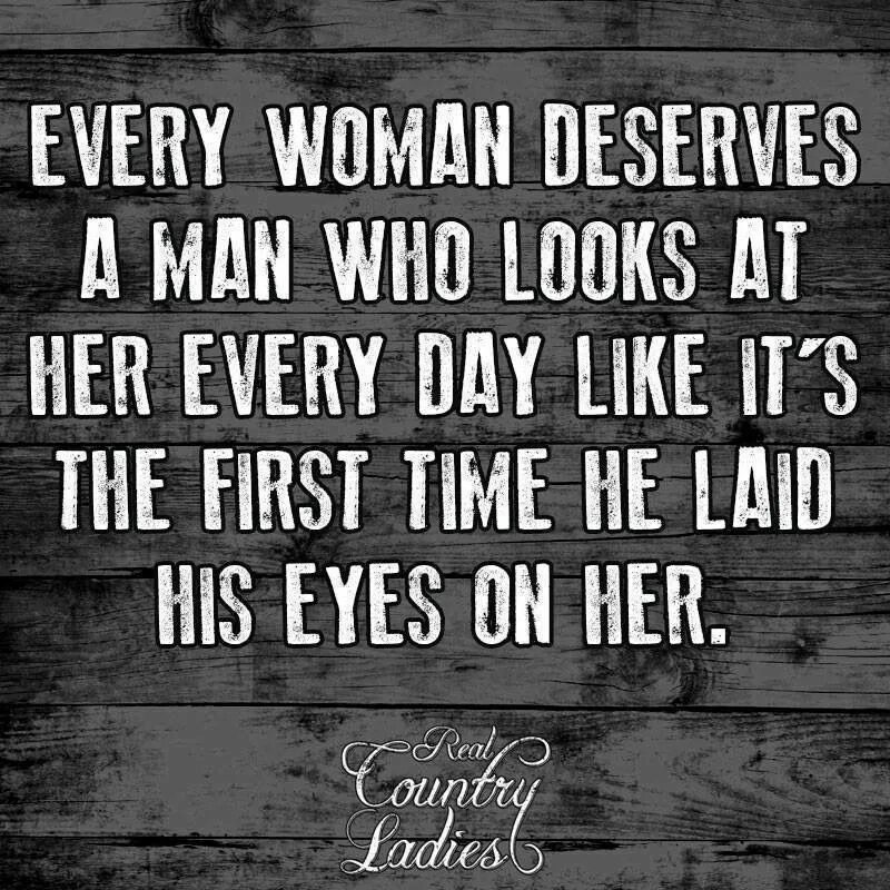 Every the she goes. Every woman deserves a man who looks at her every Day.