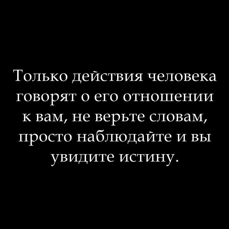 Человек действия отзывы. Только действия человека говорят о его отношении к вам. Только действия человека. Только действия человека говорят о его отношении к вам не верьте. Не верьте словам просто наблюдайте и вы увидите истину.