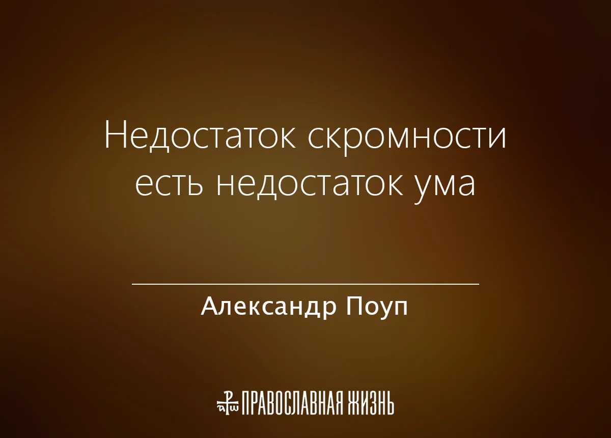 Недостаток скромности есть недостаток ума. Высказывание о нехватке ума. Будь скромен и обретешь достоинство. В качестве недостатка был