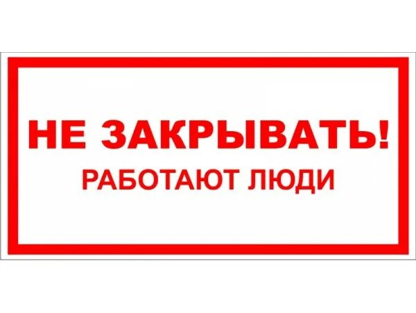 Вывесить плакат не включать работают люди. Не закрывать! Работают люди. Знак не открывать работают люди. Табличка не работает. Не открывать табличка безопасности.