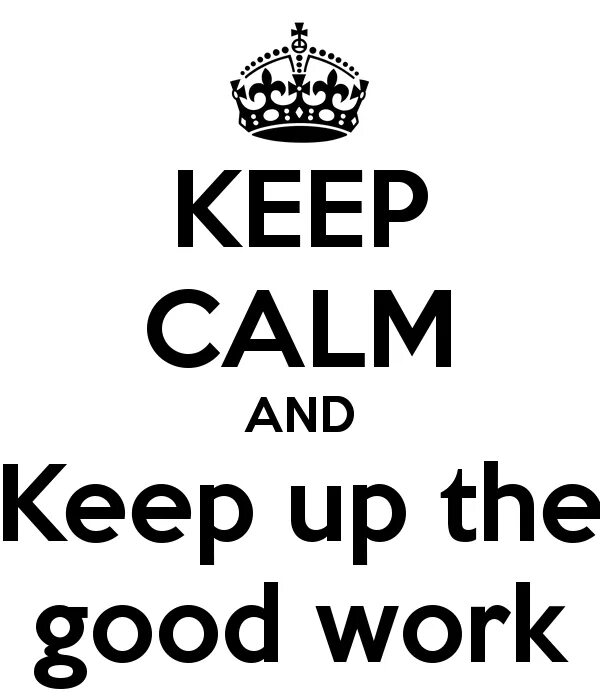 Keep up the work. Keep up the good work. Картинка кеер. Надпись keep working. Keep Calm Мем.