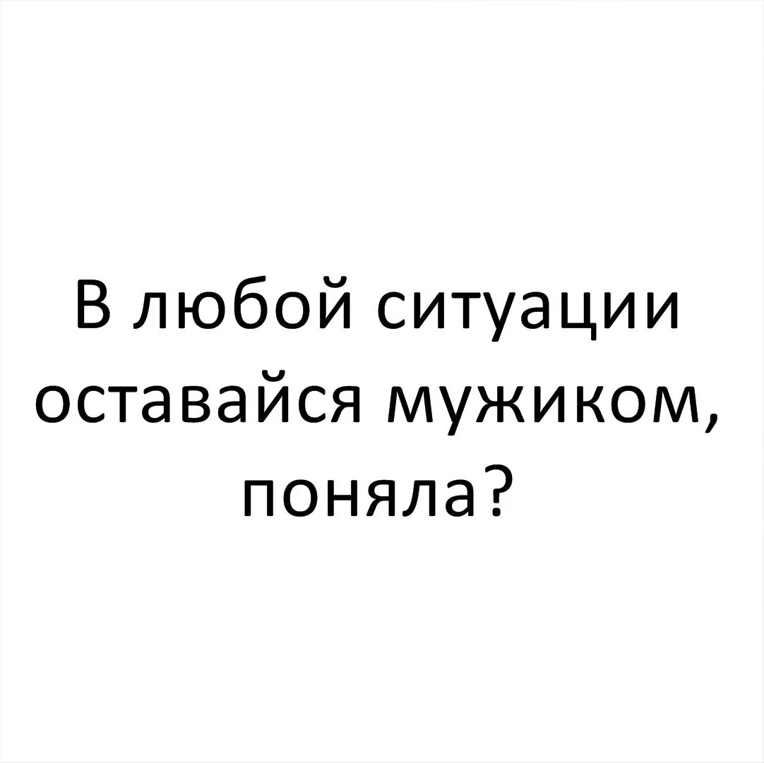 Мужчина остается. В любой ситуации оставайся мужиком поняла. Цитаты про мужчин. Просто будь мужчиной. Мужчина остается мужчиной.