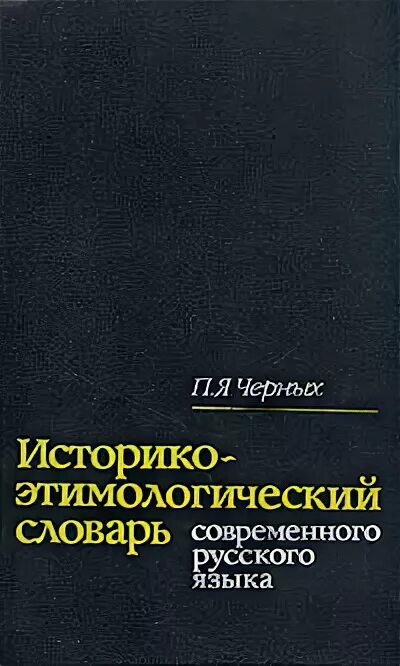 П я черных. Историко-этимологический словарь современного русского языка. Черных. П.Я. историко-этимологический словарь.. Черных историко-этимологический словарь современного русского языка. Историко этимологический словарь.