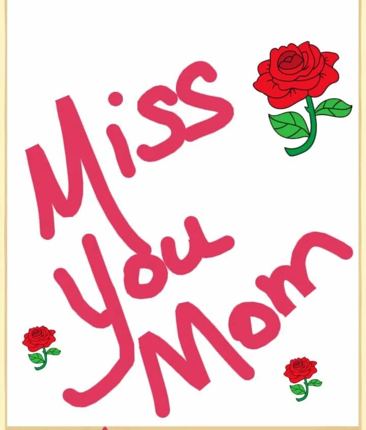 Miss mom. Miss you mom. I Miss my mother. I Miss you mom. Mum i Miss you.