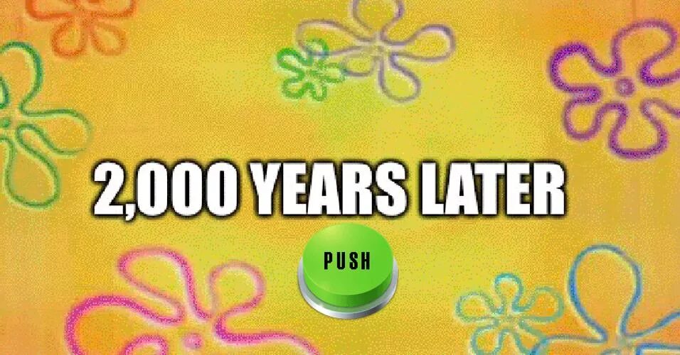 Two thousand years. 2000 Years later. Two Thousand years later Мем. Time Cards in Spongebob 2000 years later. Spongebob 2000.