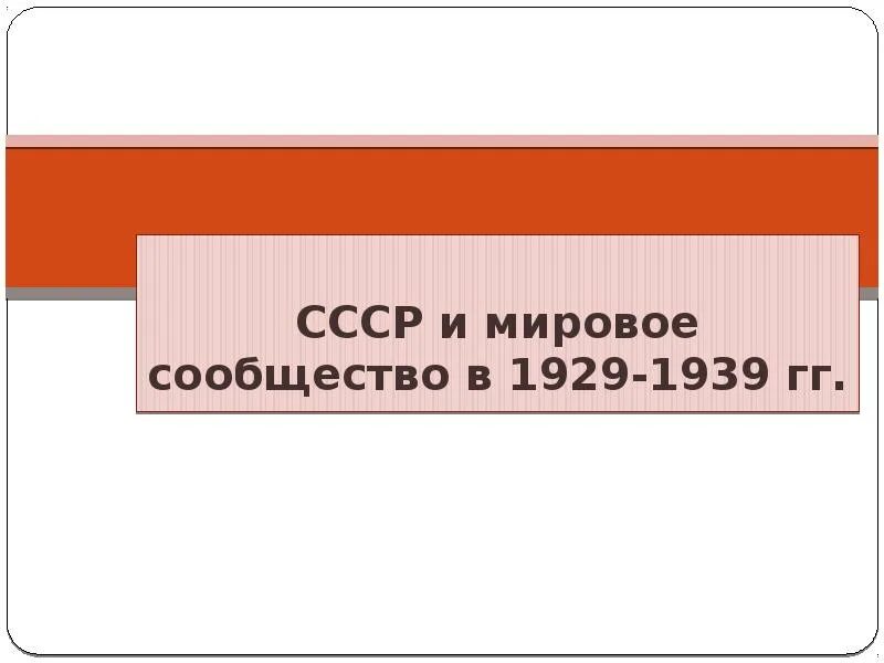 СССР И мировое сообщество в 1929. СССР В 1929-1939 гг.. Мировое сообщество в 1929 1939 гг.. Внешняя политика СССР 1929-1939.