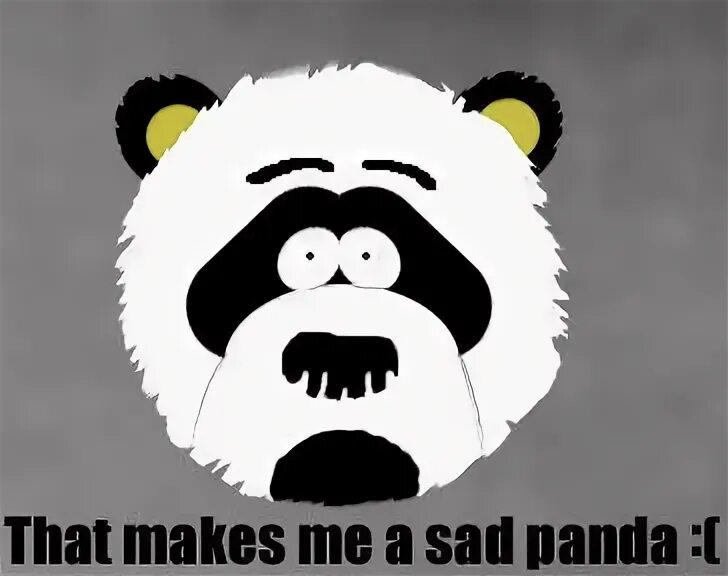 It is a panda. Панда южный парк. sad panda. makes me sad panda. домогательная панда саус парк.