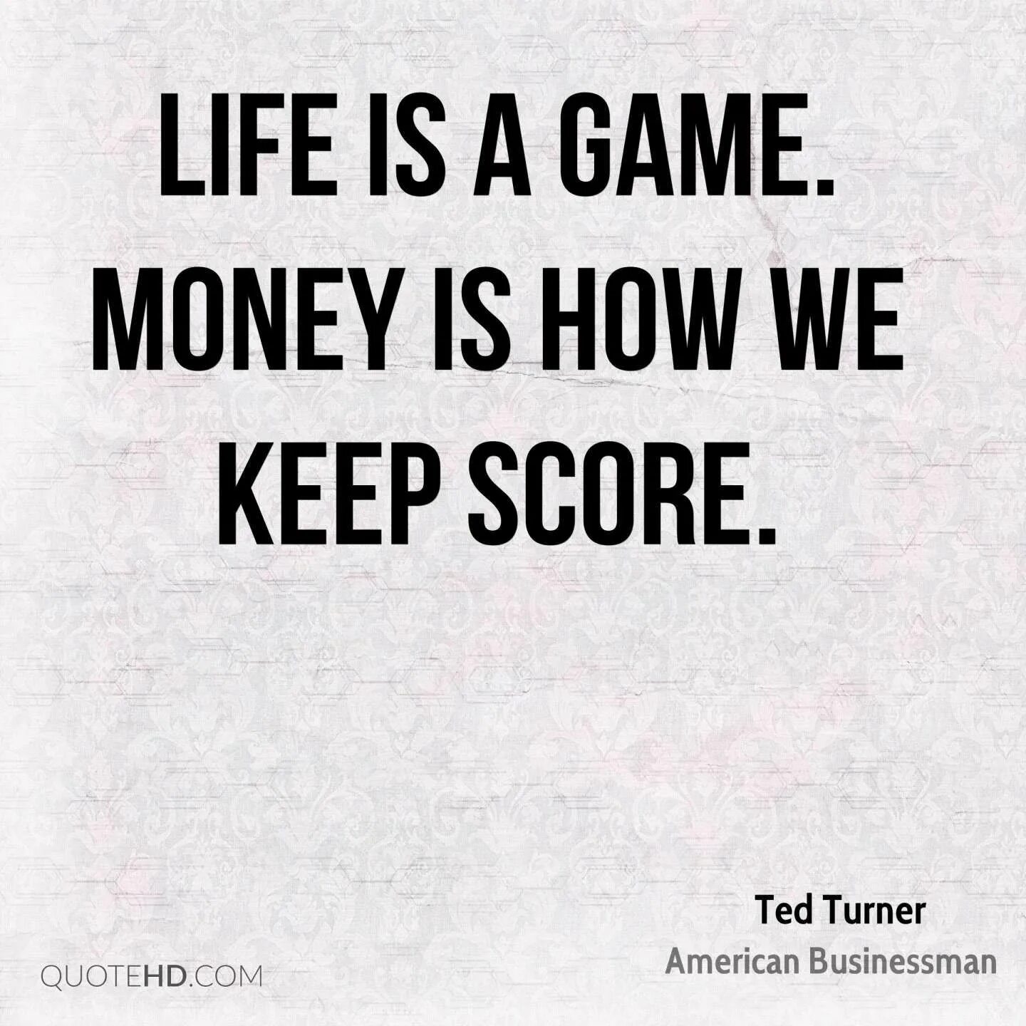 Life life give me my money. Quotes about games. Цитаты about money. Money quotations. Тед Тернер цитаты.