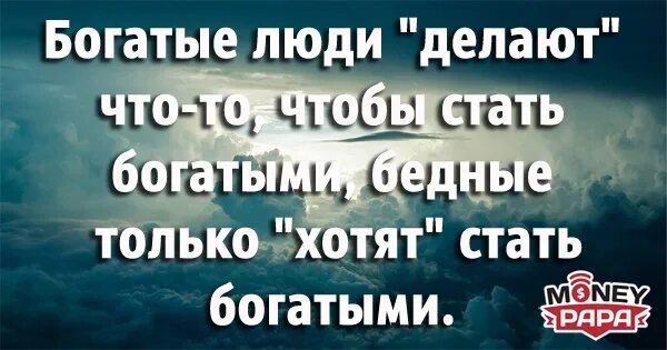 Только бедный знает свет только богатый. Цитаты богатых делай то что. Цитата бедные люди беднеют. Разбогатеть цитаты. Выражение только хочешь разбогатеть.