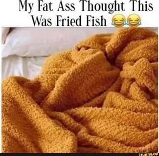 My rat Ass Thought his Was Fried Fish 