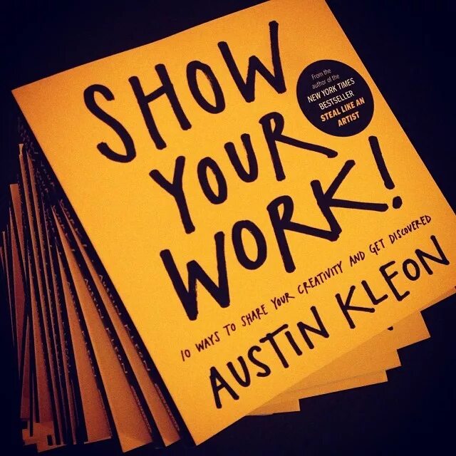Show your work. Show your work. The weekend art. Show your work 10 ways to share your creativity and get discovered. Show your work austin kleon.