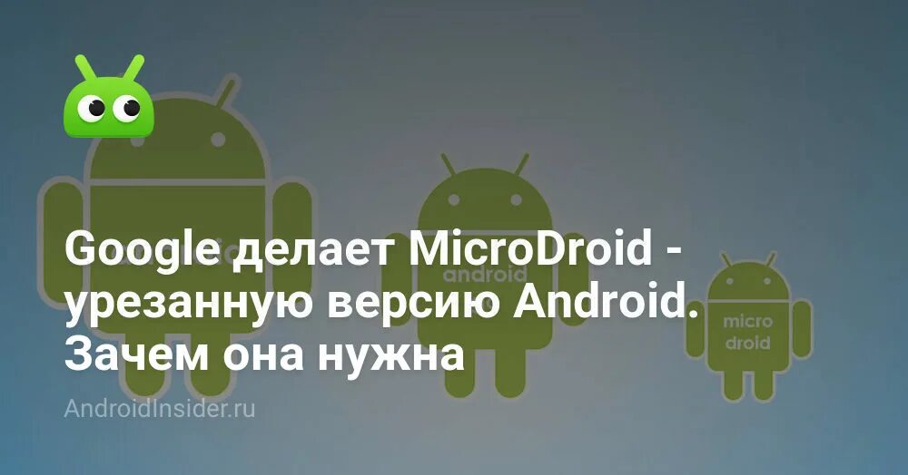 Google делает MICRODROID — урезанную версию Android.