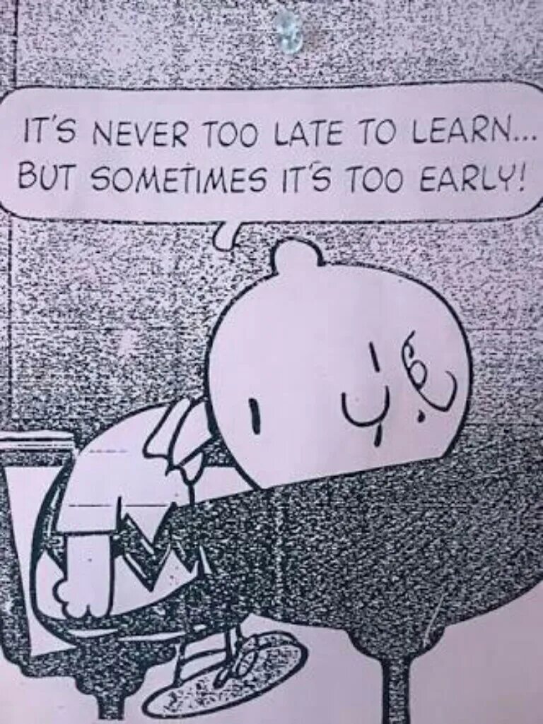 Its never too late to learn. It's never late to learn. Never late to learn. Never to late.