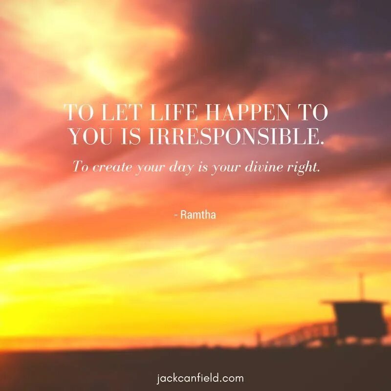 Life happens to you live. Life happens.