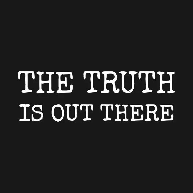 To find out the truth. The truth is out there. the truth is out there плакат. the truth is out there постер.