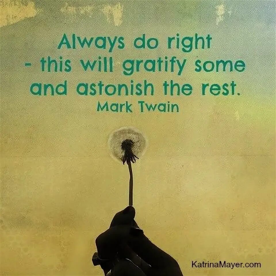 Always do what is right. Gratify. always don&#039;t используется ли.