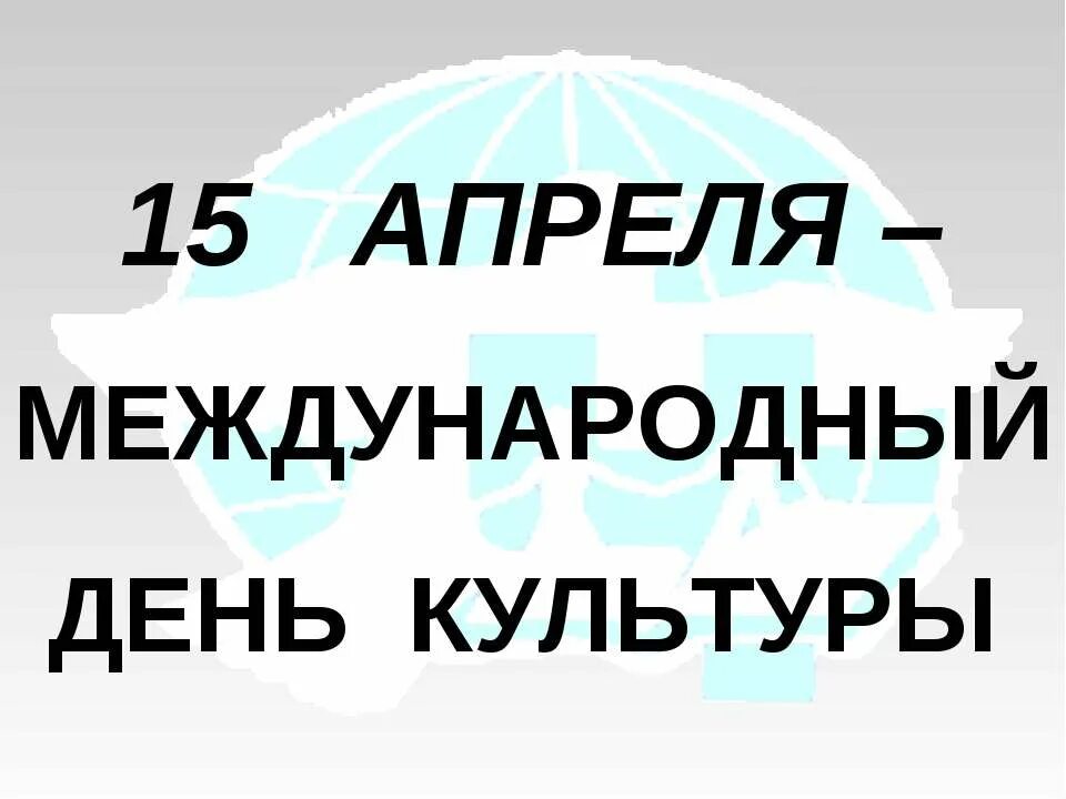 15 апреля есть праздник. Международный день культуры 15 апреля. 15 Апреля отмечается Международный день культуры.. Международный день культуры открытки. Всемирный день культуры картинки.