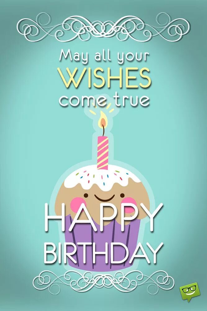 May wishes come true. Happy birthday may your wishes come true. May your dreams come true. Happy birthday may all your dreams come true. May all your dreams come true.