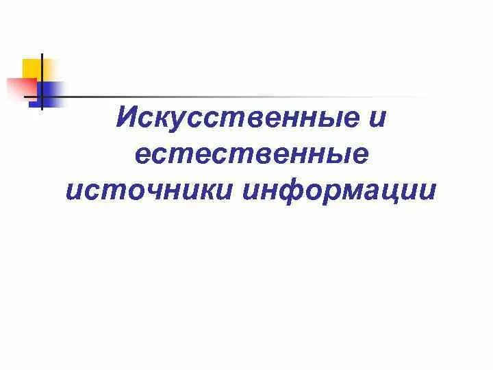 Естественные и искусственные источники информации. Искусственные источники информации. Искусственные источники информации примеры. Естественные источники информации Информатика.