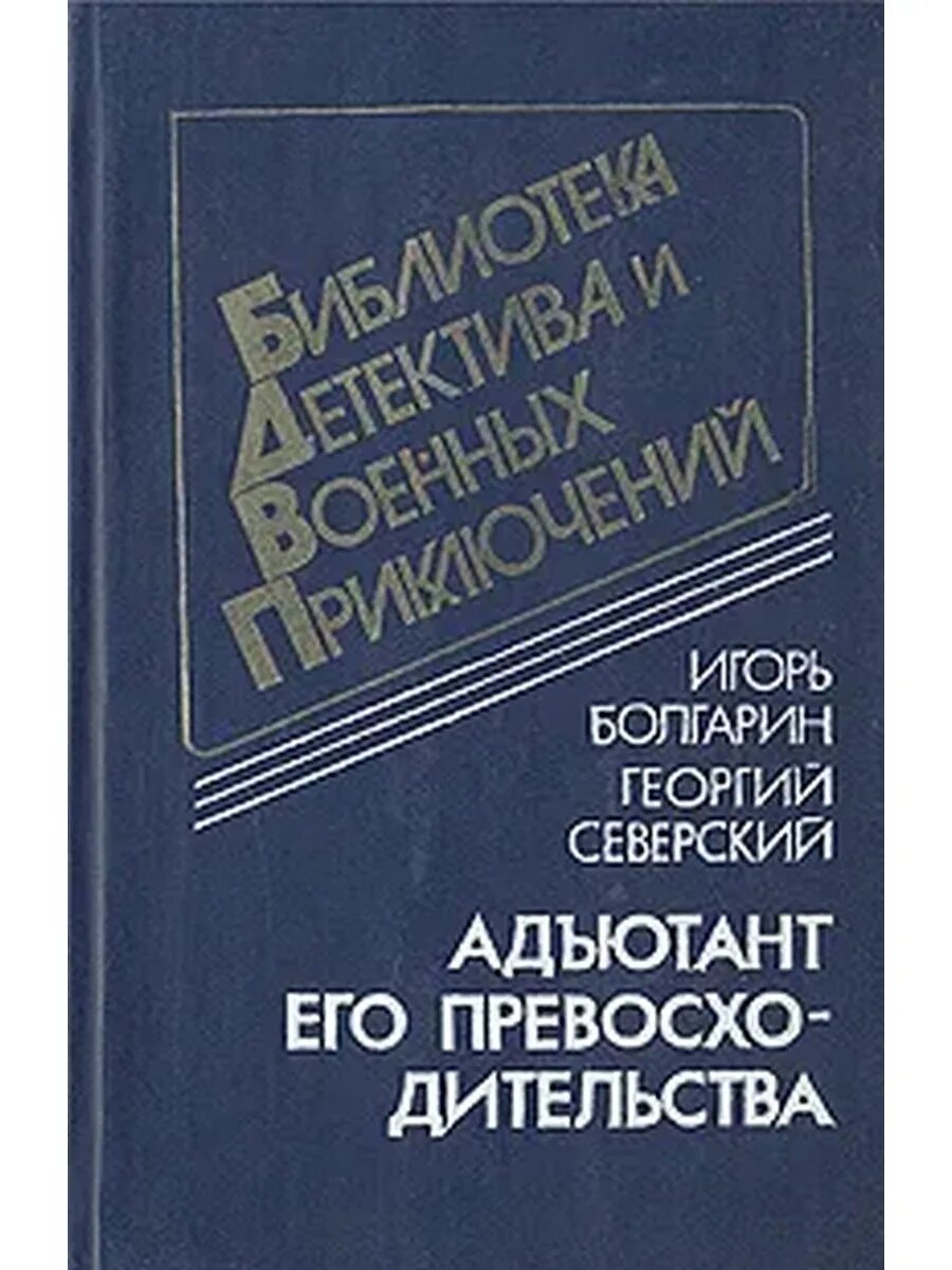 Книга адъютант читать. Болгарин северский адъютант книга. болгарин игорь. адъютант его превосходительства. адъютант его превосходительства книга. северский адъютант его превосходительства книга.