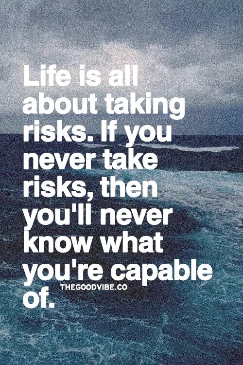 Life is risk. Quotes about risk. Quotes about taking risks. Motivational quotes about risk. Taking risks.