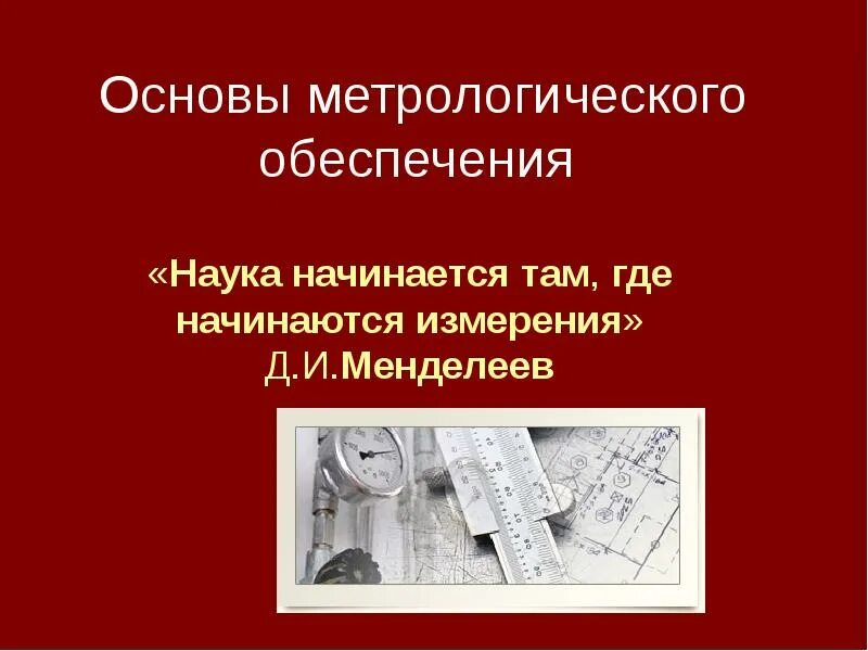 Д. Научная основа метрологического обеспечения. Настоящая наука начинается там где начинаются измерения - источник. Наука объектом изучения которой являются. Наука начинается там где начинают измерять менделеев.
